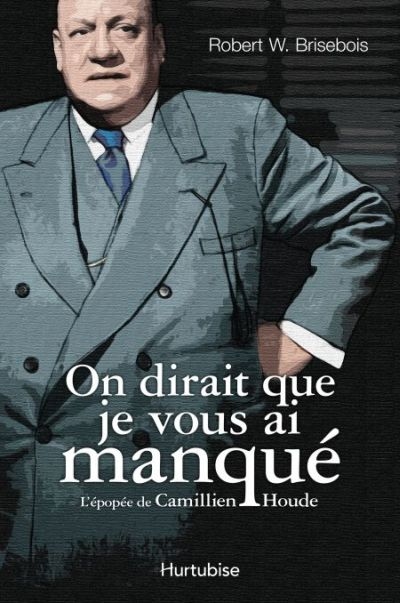 On dirait que je vous ai manqué : l'épopée de Camillien Houde