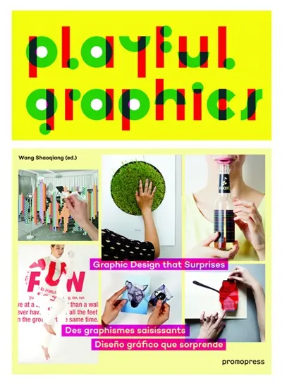 Playful graphics : graphic design that surprises. Playful graphics : des graphismes saisissants. Playful graphics : diseno grafico que sorprende