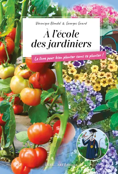A l'école des jardiniers : le livre pour bien planter sans se planter !