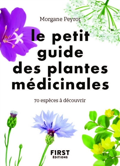 Le petit guide des plantes médicinales : 70 espèces à découvrir