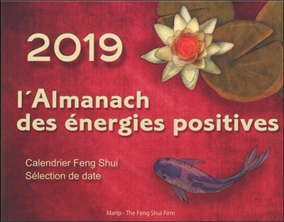 L'almanach des énergies positives 2019 : calendrier feng shui, sélection de date