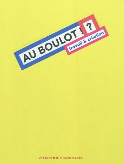 Au boulot ! ? : travail & création
