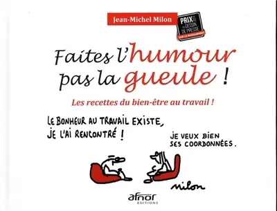 Faites l'humour pas la gueule ! : les recettes du bien-être au travail !