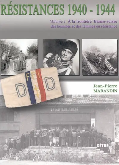 Résistances 1940-1944. Vol. Volume 1. A la frontière franco-suisse des hommes et des femmes en résistance