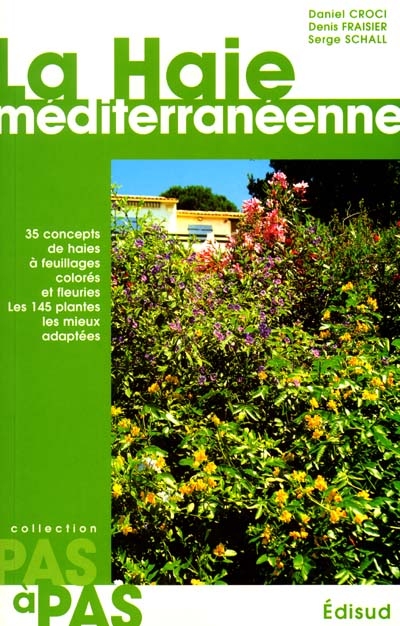 La haie méditerranéenne pas à pas : 35 concepts de haies à feuillages colorés et fleuries : les 165 plantes les mieux adaptées