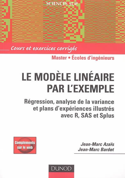 Le modèle linéaire par l'exemple : régression, analyse de la variance et plans d'expériences illustrés avec R, SAS et Splus : cours et exercices corrigés