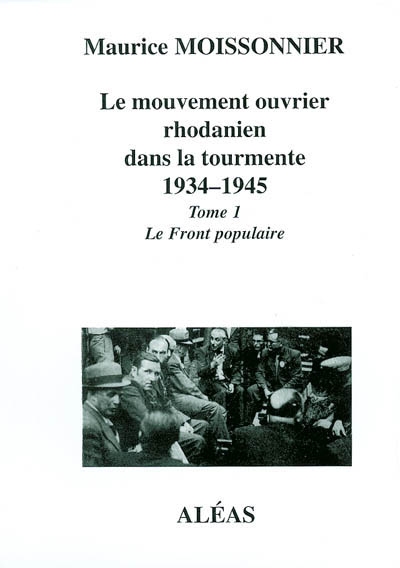 Le mouvement ouvrier rhodanien dans la tourmente, 1934-1945. Vol. 1. Le Front populaire