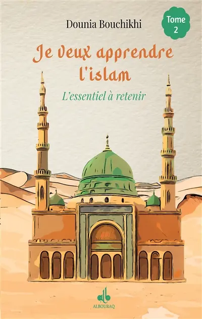 Je veux apprendre l'islam : l'essentiel à retenir. Vol. 2 Je veux apprendre l'islam : l'essentiel à retenir. Vol. 2