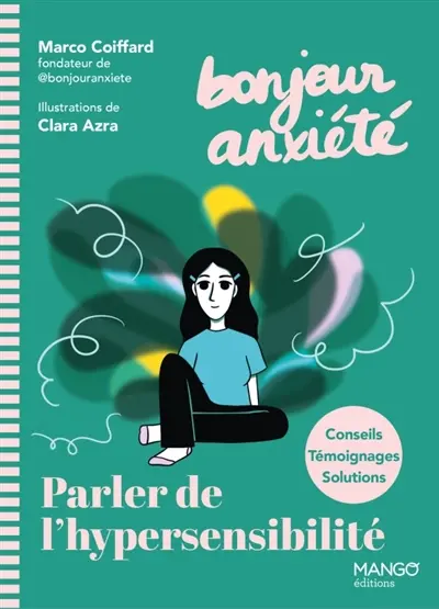 Bonjour anxiété : parler de l'hypersensibilité : conseils, témoignages, solutions