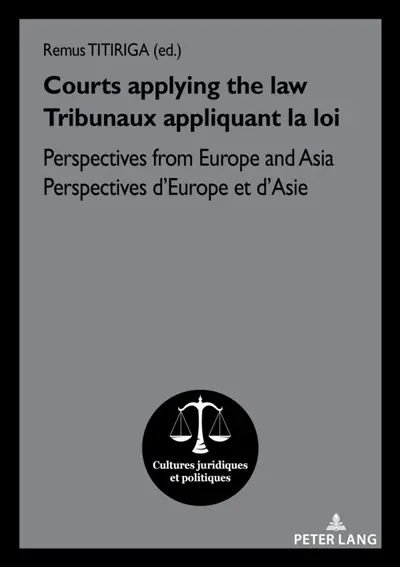 Courts applying the law / Tribunaux appliquant la loi : Perspectives from Europe and Asia / Perspectives d'Europe et d'Asie...