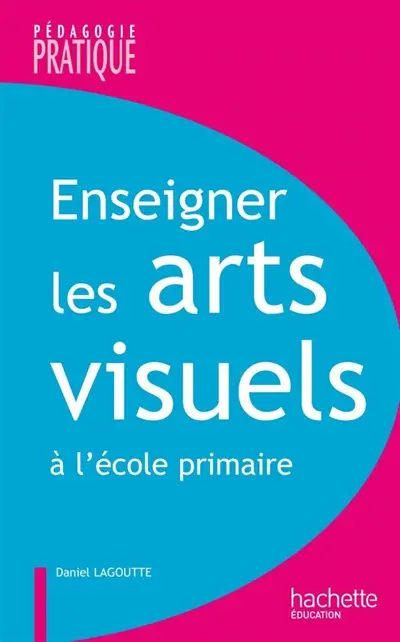 Enseigner les arts visuels : à l'école primaire