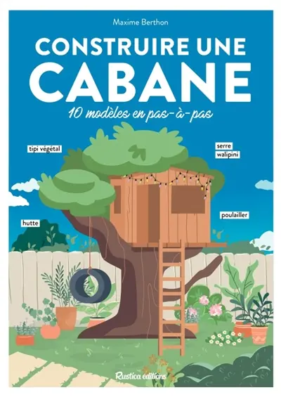 Construire une cabane : 10 modèles en pas-à-pas