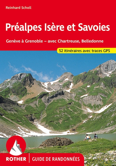Préalpes Isère et Savoies : Genève à Grenoble - avec Chartreuse, Belledonne : 52 itinéraires avec traces GPS