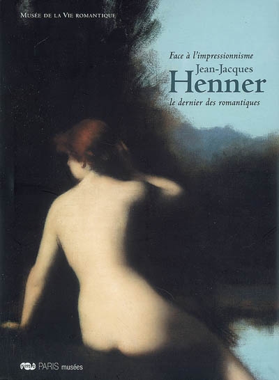 Jean-Jacques Henner, face à l'impressionnisme, le dernier des romantiques : exposition, Paris, Musée de la vie romantique, 26 juin 2007-13 janv. 2008