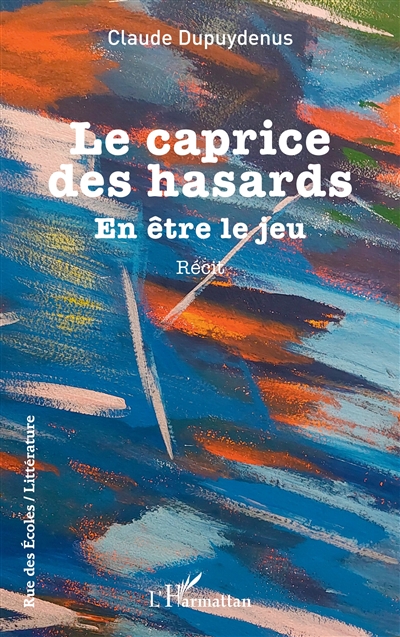 Le caprice des hasards : en être le jeu : récit