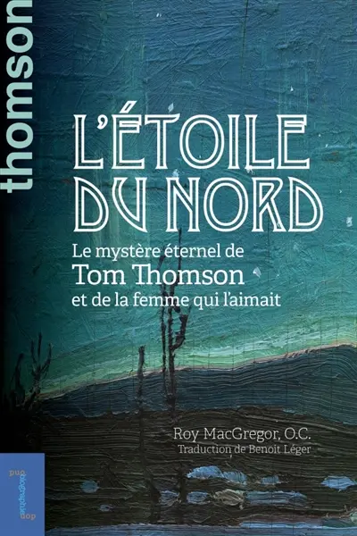 L'étoile du nord : le mystère éternel de Tom Thomson et de la femme qui l’aimait