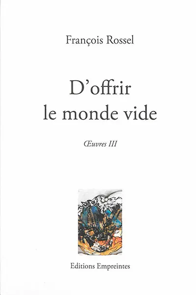 Oeuvres. Vol. 3. D'offrir le monde vide