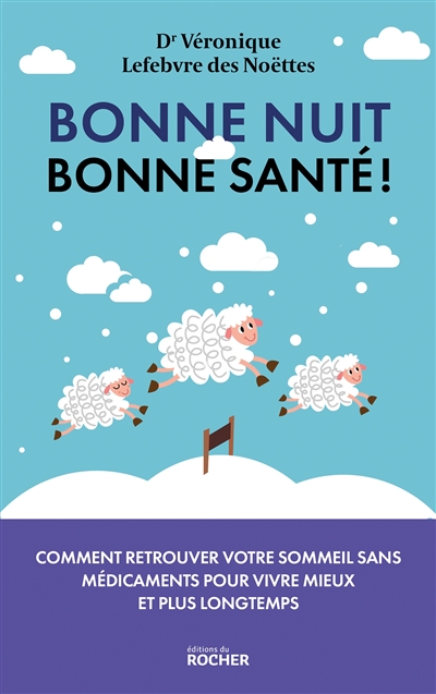 Bonne nuit, bonne santé ! : pourquoi le sommeil est la clé de votre santé et comment le retrouver sans médicaments pour vivre mieux et plus longtemps