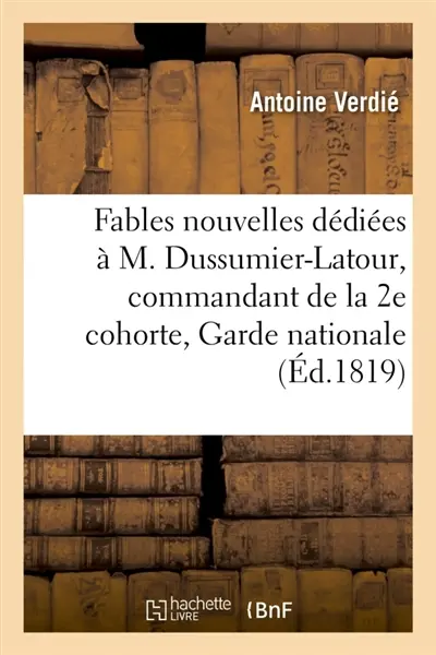 Fables nouvelles, dédiées à M. Dussumier-Latour, commandant de la 2e cohorte de la Garde nationale