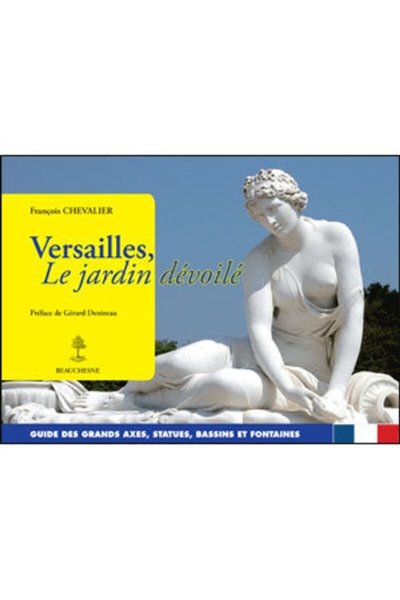Versailles, le jardin dévoilé : guide des grands axes, statues, bassins et fontaines