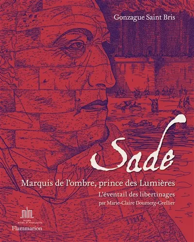 Sade : marquis de l'ombre et prince des Lumières : l'éventail des libertinages du XVIe au XXe siècle