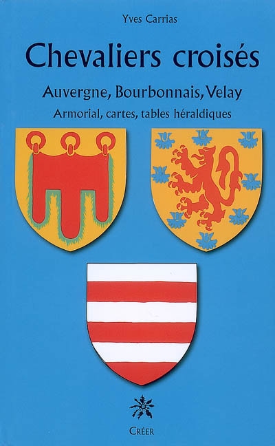 Chevaliers croisés d'Auvergne, Bourbonnais et Velay : armorial, cartes, tables héraldiques