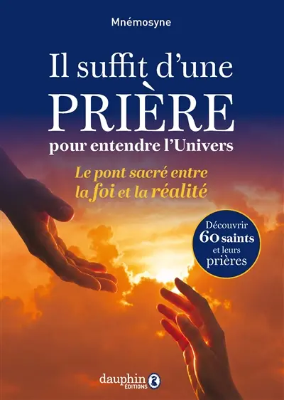 Il suffit d'une prière pour entendre l'Univers : le pont sacré entre la foi et la réalité : découvrir 60 saints et leurs prières