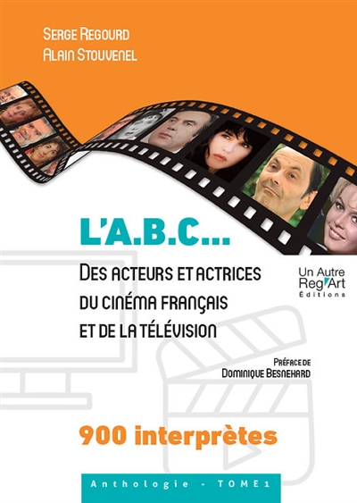 L'ABC... des acteurs et actrices du cinéma français et de la télévision : 900 interprètes. Vol. 1