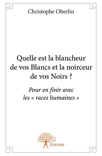 Quelle est la blancheur de vos Blancs et la noirceur de vos Noirs ? : Pour en finir avec les « races humaines »