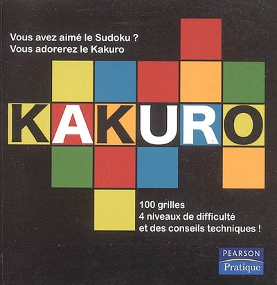 Kakuro : Vous aimez le sudoku ? Vous allez adorer le kakuro ! : 100 grilles, 4 niveaux de difficulté et des conseils techniques !