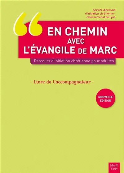 En chemin avec l'Evangile de Marc : parcours d'initiation chrétienne pour adultes : livre de l'accompagnateur