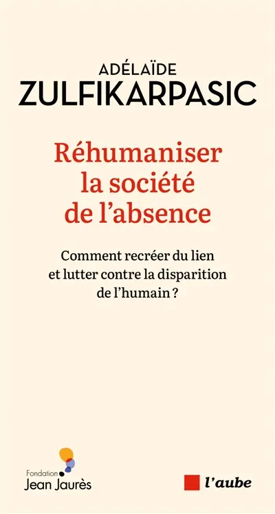 Réhumaniser la société de l'absence : comment recréer du lien et lutter contre la disparition de l'humain ?
