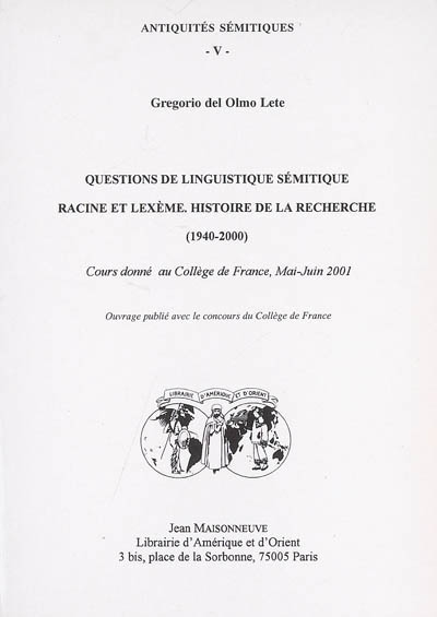 Antiquités sémitiques. Vol. 5. Questions de linguistique sémitique, racine et lexème, histoire de la recherche (1940-2000) : cours donnés au Collège de France, mai-juin 2001