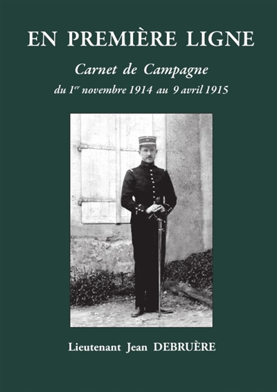 EN PREMIERE LIGNE : Carnet de campagne de novembre 1914 à avril 1915
