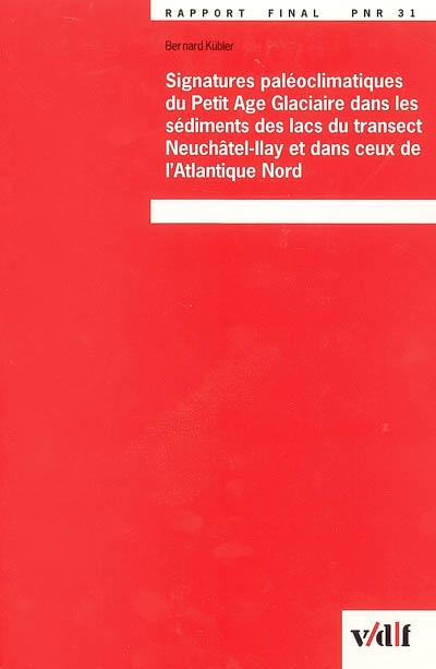 Signatures paléoclimatiques du Petit Age Glaciaire dans les sédiments des lacs du transect Neuchâtel-Ilay et dans ceux de l'Atlantique Nord : rapport final