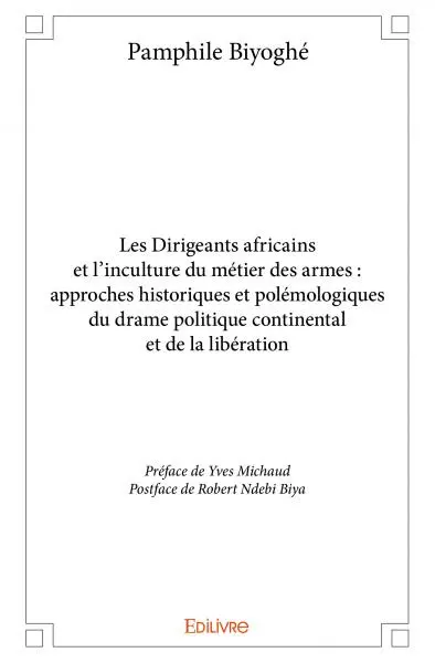 Les dirigeants africains et l’inculture du métier des armes : approches historiques et polémologiques du drame politique continental et de la libération
