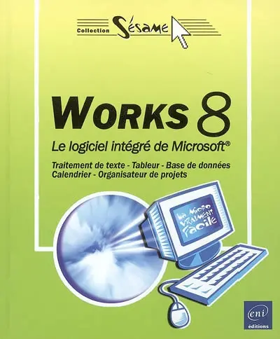 Works 8 : le logiciel intégré de Microsoft : traitement de texte, tableur, base de données, calendrier, organisateur de projets