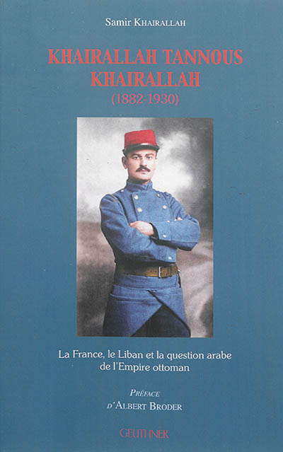 Khairallah Tannous Khairallah (1882-1930) : la France, le Liban et la question arabe de l'Empire ottoman