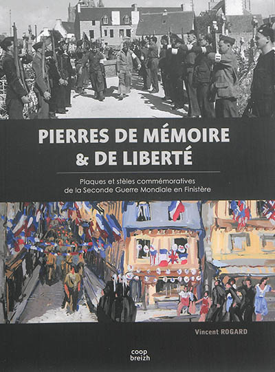 Pierres de mémoire & de liberté : plaques et stèles commémoratives de la Seconde Guerre mondiale en Finistère