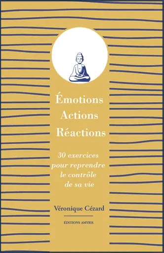 Emotions, actions, réactions : 30 exercices pour reprendre le contrôle de sa vie
