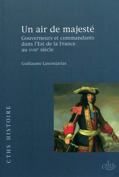Un air de majesté : gouverneurs et commandants dans l'est de la France au XVIIIe siècle