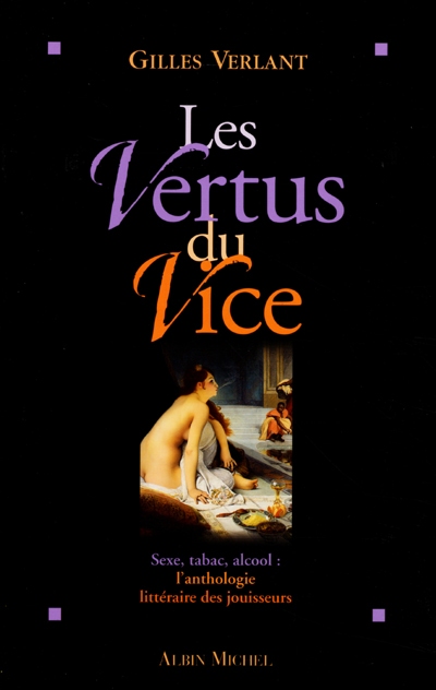 Les vertus du vice : sexe, tabac, alcool : l'anthologie littéraire des jouisseurs