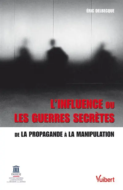 L'influence ou Les guerres secrètes : de la propagande à la manipulation