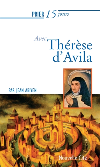 Prier 15 jours avec Thérèse d'Avila