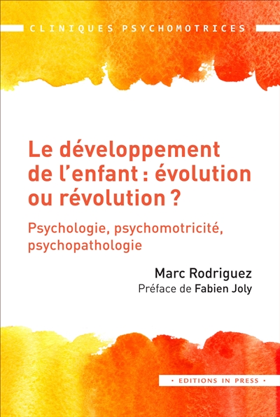 Le développement de l'enfant : évolution ou révolution ? : psychologie, psychomotricité, psychopathologie