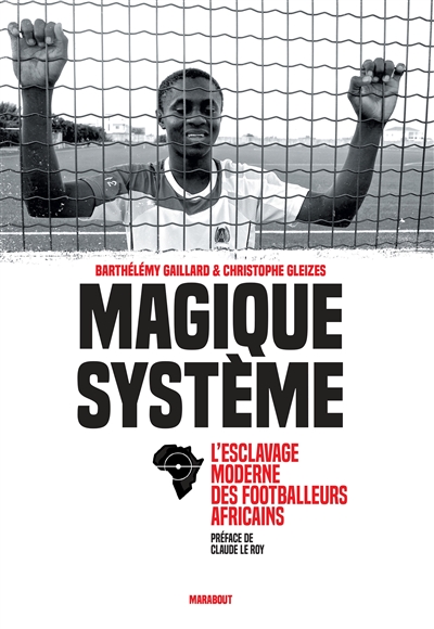 Magique système : l'esclavage moderne des footballeurs africains