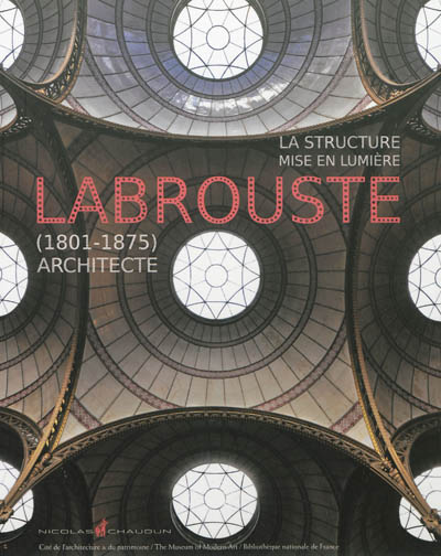La structure mise en lumière : Labrouste (1801-1875) architecte :  exposition, Paris, Cité de l'architecture et du patrimoine, 11 octobre 2012-7 janvier 2013