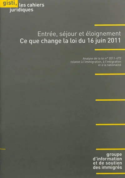 Entrée, séjour et éloignement : ce que change la loi du 16 juin 2011 : analyse de la loi n° 2011-672 relative à l'immigration, à l'intégration, et à la nationalité