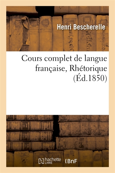 Cours complet de langue française. Rhétorique