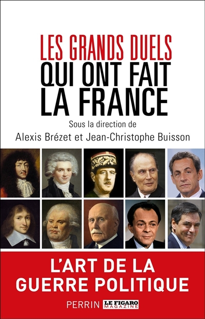 Les grands duels qui ont fait la France : l'art de la guerre politique